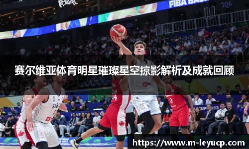 赛尔维亚体育明星璀璨星空掠影解析及成就回顾