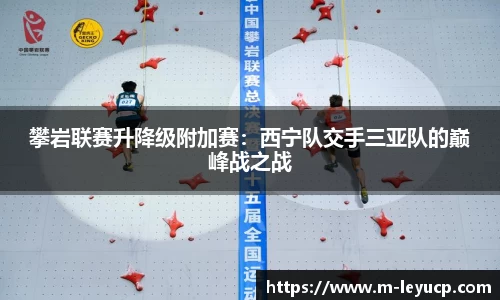 攀岩联赛升降级附加赛：西宁队交手三亚队的巅峰战之战